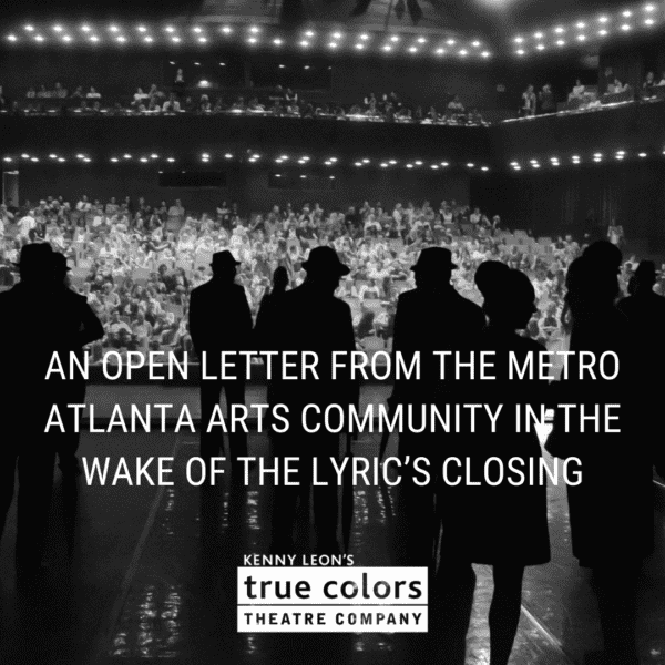 AN OPEN LETTER FROM THE METRO ATLANTA ARTS COMMUNITY IN THE WAKE OF THE LYRIC’S CLOSING
